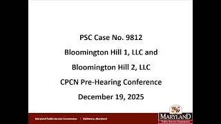 PSC Case No. 9812, Bloomington Hill 1, LLC and Bloomington Hill 2, LLC, CPCN Pre-Hearing Conference