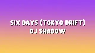 Dj Shadow - Six Days Lyrics (Tokyo Drift)