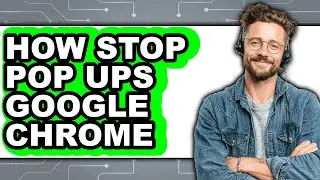 How Stop Pop Ups Google Chrome - Easy Guide