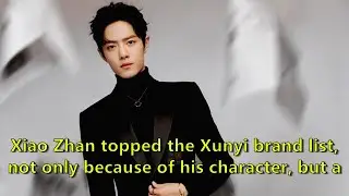 Xiao Zhan topped the Xunyi brand list, not only because of his character, but also...