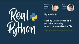 Scaling Data Science and Machine Learning Infrastructure Like Netflix | Real Python Podcast #61