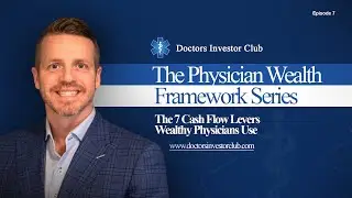 Physician Wealth Framework Series - Ep. 7: The 7 Cash Flow Levers Wealthy Physicians Use