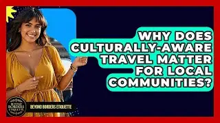 Why Does Culturally-Aware Travel Matter for Local Communities? - Beyond Borders Etiquette