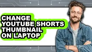 How to Change Youtube Shorts Thumbnail on Laptop - Full Guide
