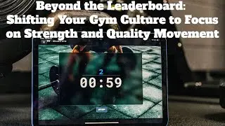 Beyond the Leaderboard: Shifting Your Gym Culture to Focus on Strength and Quality Movement