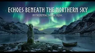 Echoes Beneath The Northern Sky 🌲❄️🔥 | Nordic Instrumental for Relaxation & Focus