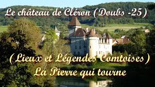 Ch&acirc;teau de Cl&eacute;ron (Doubs 25) &ndash; La Pierre qui tourne (Lieux et L&eacute;gendes Comtoises)