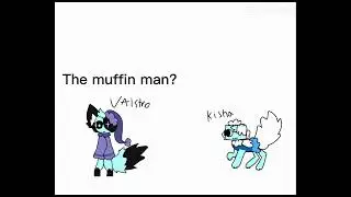 The muffen man?