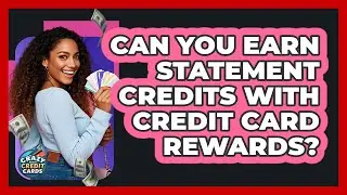 Can You Earn Statement Credits With Credit Card Rewards? - Crazy About Credit Cards