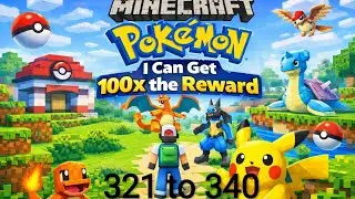 321-340||Minecraft Pok&eacute;mon: I Can Get 100x the Reward