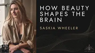 How Beauty Shapes the Brain: Neuroaesthetics with Saskia Wheeler