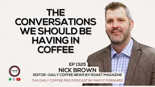 EP1325 Critical Conversations In Coffee - Nick Brown | Map It Forward Podcast #coffeebusiness