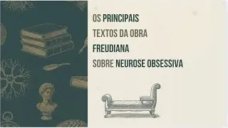 Os Principais Textos de Freud sobre a Neurose Obsessiva #