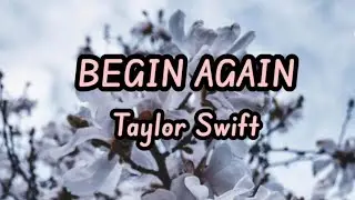 Begin again - Taylor Swift (lyrics) . 