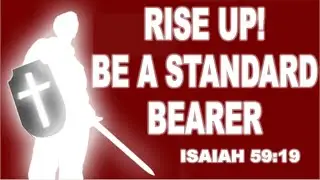 RISE UP - BE A STANDARD BEARER!