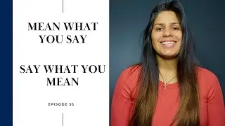Ep.55 Mean what you say, say what you mean.