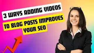 How does Adding Videos to Blog Posts Improve Your SEO?