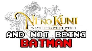 Magesplaining Ni no Kuni and not being Batman
