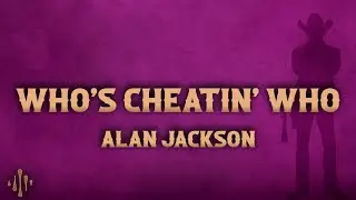 Alan Jackson - Who's Cheatin' Who (Lyrics)