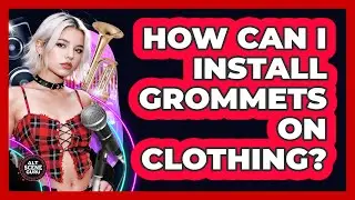 How Can I Install Grommets On Clothing?