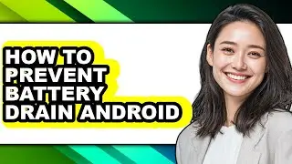 How to Prevent Battery Drain Android - Easy Guide