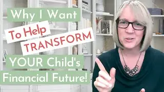 Why I Want To Help Transform YOUR Child's Financial Future