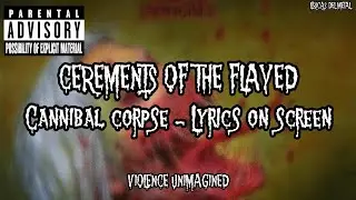CANNIBAL CORPSE - CEREMENTS OF THE FLAYED (LYRICS ON SCREEN)
