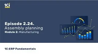 1C:ERP Fundamentals Сourse - Manufacturing. Assembly planning. Episode 2.24