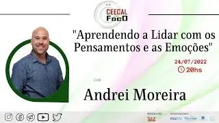 [CEECAL EM FOCO]  Andrei Moreira - Aprendendo a Lidar com os Pensamentos e as Emoções