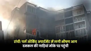 रांची: पर्ल ऑर्किड अपार्टमेंट में लगी भीषण आग, दमकल की गाड़ियां मौके पर पहुंची