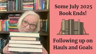 Some July 2025 Book Ends | Following Up On Hauls and Goals