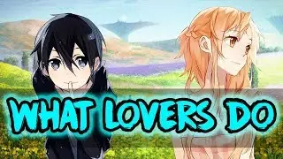 ⎡Nightcore⎦⇢ What Lovers Do (Kirito ✗ Asuna) [Lyrics] {Switching Vocals}