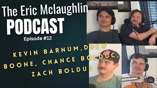 Eric Mclaughlin Podcast - Zach Bolduc, Chance Bolduc, Drew Boone, Kevin Barnum Episode #12