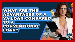 What Are The Advantages Of A VA Loan Compared To A Conventional Loan? - Ask Your Bank Teller