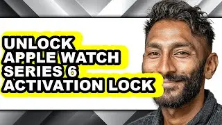 How to Unlock Apple Watch Series 6 Activation Lock - Step by Step