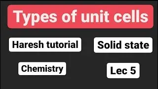 Types of unit cells | Solid state lec 5 | Haresh tutorial | Chemistry