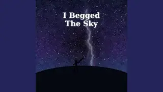 I Begged The Sky