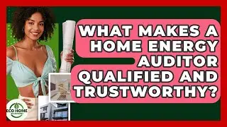 What Makes A Home Energy Auditor Qualified And Trustworthy? - Eco Home Blueprint