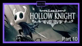 Born from the Void to be the Hollow Knight, Part Ten. (Twitch VOD)