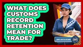 What Does Customs Record Retention Mean for Trade?