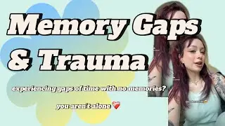 Memory Gaps & Trauma