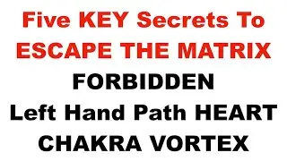 5 Key Secrets to ESCAPE THE MATRIX - FORBIDDEN Left Hand Path - HEART CHAKRA VORTEX - NEW INFO!