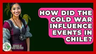 How Did The Cold War Influence Events In Chile? - History Of Latin Cultures