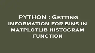 PYTHON : Getting information for bins in matplotlib histogram function
