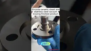 🔗 Zirconia Ceramic & Stainless Steel Vacuum Brazing &ndash; Ultra-Strong Hybrid Bonding ⚙