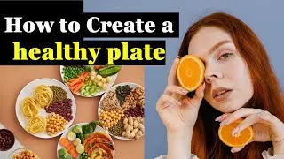 Balanced Diet | Science | How to Create a Healthy Plate
