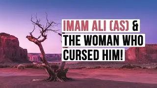 IMAM ALI (AS) & THE WOMAN WHO CURSED HIM | Incredible Story!