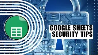 Protect Sheets, Lock Cells & Share Settings: Google Sheets Security Tips