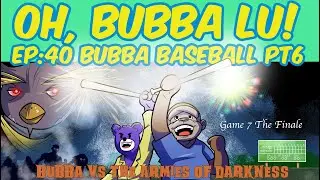 Oh, Bubba Lu! Ep. 40 Bubba Baseball part 6: Game 7 The Finale