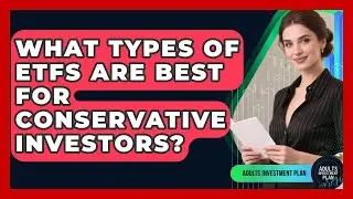 What Types of ETFs Are Best for Conservative Investors? | Adults Investment Plan News